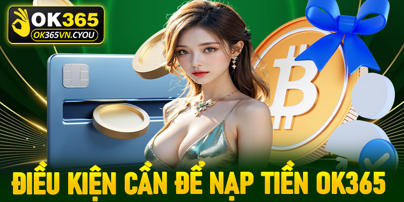 Những điều kiện cược thủ cần chấp thuận để nạp tiền Ok365