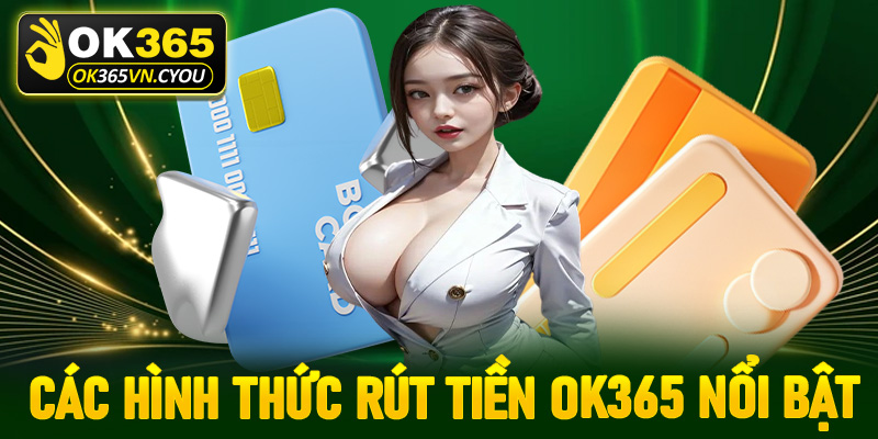 Các hình thức rút tiền OK365 nổi bật nhất hiện nay
