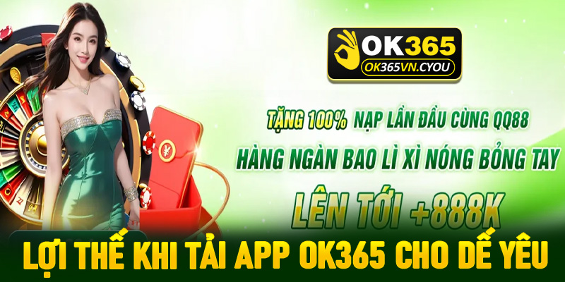 Một số lợi thế khi anh chị em cược thủ tải app OK365 cho dế yêu