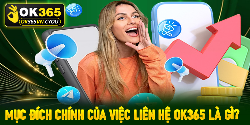 Mục đích chính của việc liên hệ Ok365 là gì?