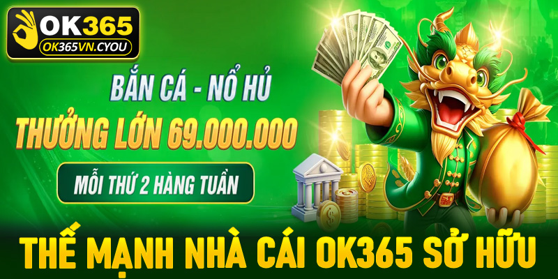 Tợp hợp các thế mạnh mà nhà cái OK365 đang sở hữu để cạnh tranh với các đối thủ 