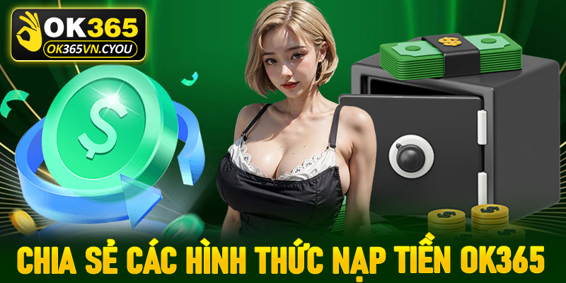 Chia sẻ các hình thức nạp tiền Ok365 được dùng nhiều nhất