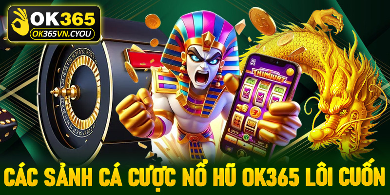 Các sảnh cá cược nổ hũ Ok365 lôi cuốn được nhiều người chơi nhất 2025