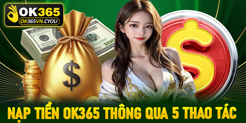 Hướng dẫn nạp tiền Ok365 thông qua 5 thao tác đơn giản