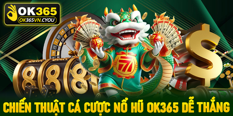 Những chiến thuật cá cược nổ hũ Ok365 dễ thắng lớn nhất