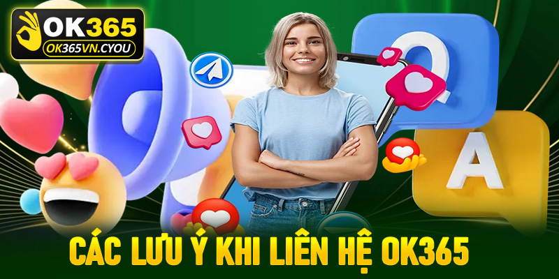 Một số điều cần lưu ý khi liên hệ Ok365 để tránh gặp sự cố, hoặc bị gián đoạn